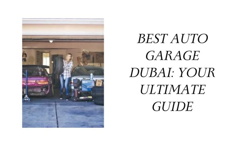 Best Auto Garage Dubai: Your Ultimate Guide For Your Services