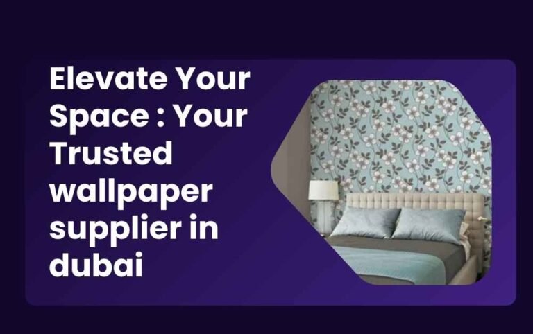 Elevate Your Space : Your Trusted wallpaper supplier in dubai