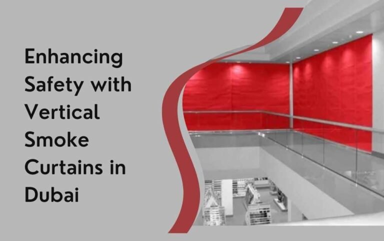 Enhancing Safety with Vertical Smoke Curtains in Dubai