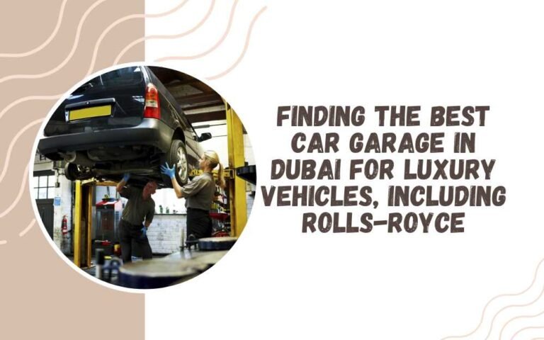Finding the Best Car Garage in Dubai for Luxury Vehicles