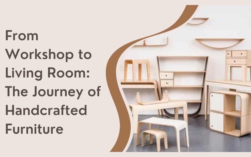 From Workshop to Living Room The Journey of Handcrafted Furniture