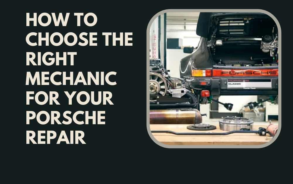 How to Choose the Right Mechanic for Your Porsche Repair