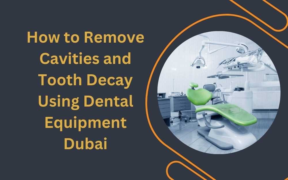 How to Remove Cavities and Tooth Decay Using Dental Equipment Dubai