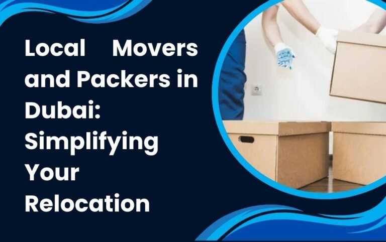 Local Movers and Packers in Dubai: Simplifying Your Relocation