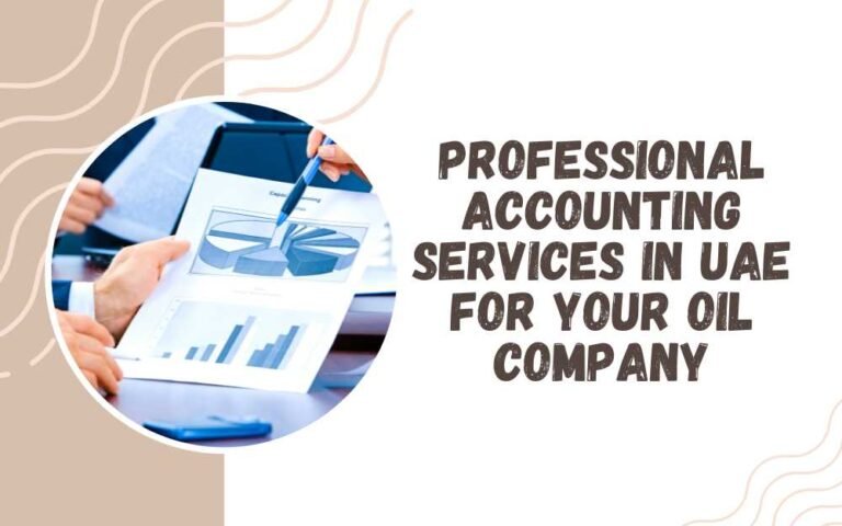 Professional Accounting Services in UAE for Your Oil Company