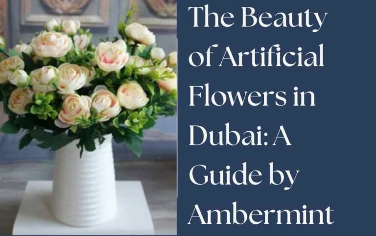 The Beauty of Artificial Flowers in Dubai: A Guide by Ambermint