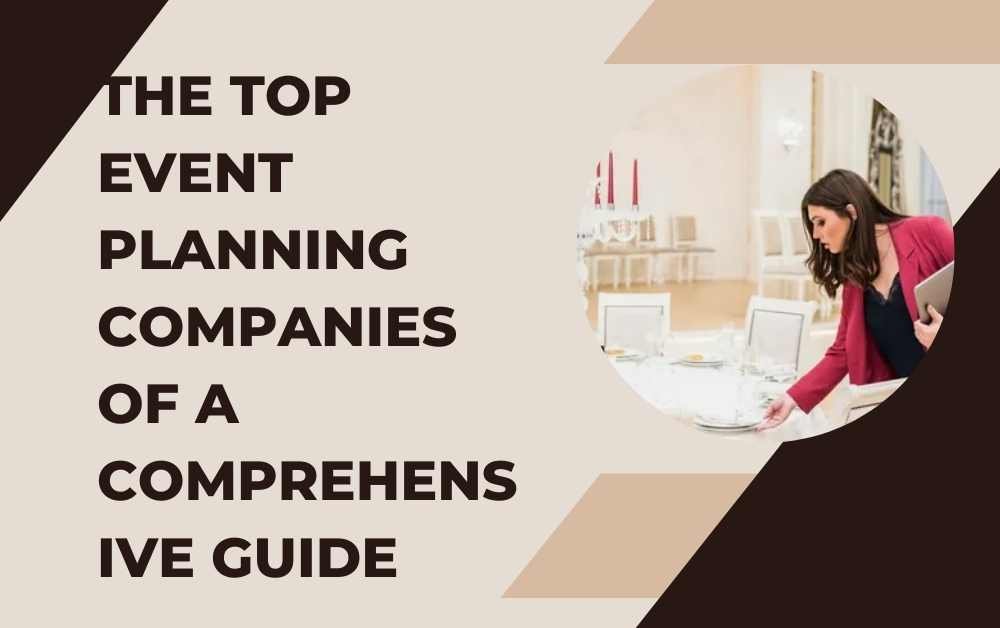 The Top Event Planning Companies of A Comprehensive Guide