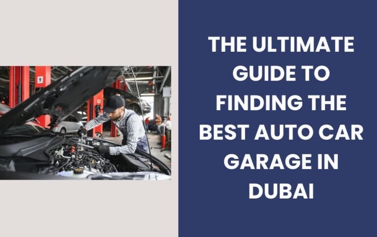 The Ultimate Guide to Finding the Best Auto Car Garage in Dubai