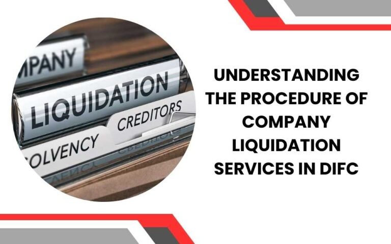 Understanding the Procedure of Company Liquidation Services in DIFC