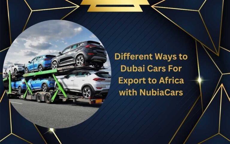 Different Ways to Dubai Cars For Export to Africa with NubiaCars