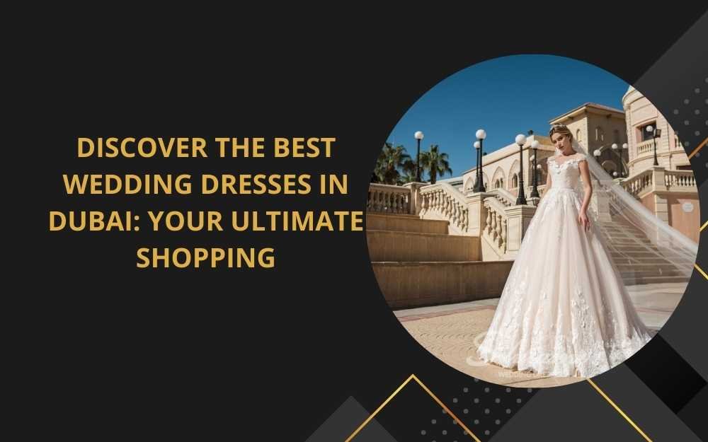 Discover the Best Wedding Dresses in Dubai: Your Ultimate Shopping